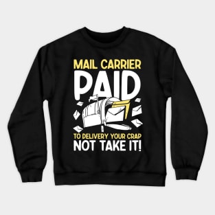 Mail Carrier Paid to Delivery Your Crap Not Take It Crewneck Sweatshirt